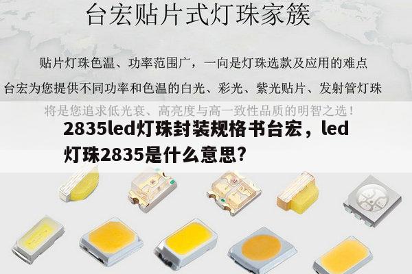 2835led灯珠封装规格书台宏，led灯珠2835是什么意思?-第1张图片-led灯珠, 贴片led灯珠, 直插led灯珠, 大功率灯珠, 3528灯珠, led灯珠厂家广东台宏光电科技有限公司 服务热线400-689-8189