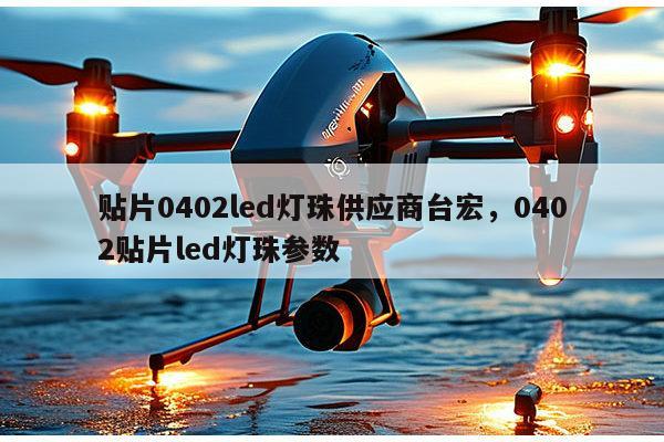 贴片0402led灯珠供应商台宏,0402贴片led灯珠参数-第1张图片-led灯珠, 贴片led灯珠, 直插led灯珠, 大功率灯珠, 3528灯珠, led灯珠厂家广东台宏光电科技有限公司 服务热线400-689-8189 贴片0402led灯珠供应商台宏,0402贴片led灯珠参数-第1张图片-led灯珠, 贴片led灯珠, 直插led灯珠, 大功率灯珠, 3528灯珠, led灯珠厂家广东台宏光电科技有限公司 服务热线400-689-8189