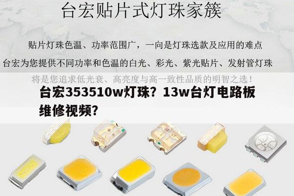 台宏353510w灯珠？13w台灯电路板维修视频？-第1张图片-led灯珠, 贴片led灯珠, 直插led灯珠, 大功率灯珠, 3528灯珠, led灯珠厂家广东台宏光电科技有限公司 服务热线400-689-8189