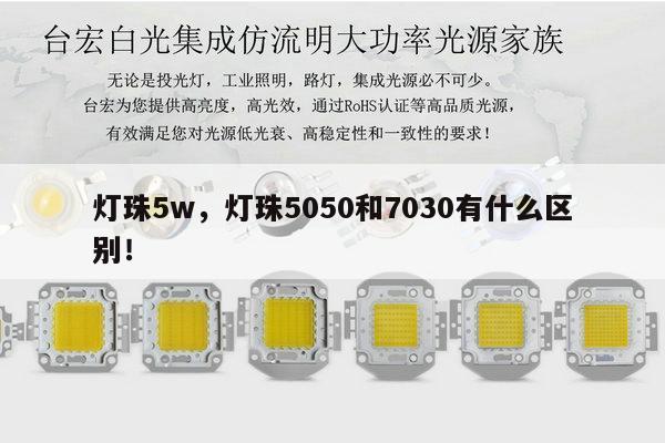 灯珠5w,灯珠5050和7030有什么区别!-第1张图片-led灯珠, 贴片led灯珠, 直插led灯珠, 大功率灯珠, 3528灯珠, led灯珠厂家广东台宏光电科技有限公司 服务热线400-689-8189 灯珠5w,灯珠5050和7030有什么区别!-第1张图片-led灯珠, 贴片led灯珠, 直插led灯珠, 大功率灯珠, 3528灯珠, led灯珠厂家广东台宏光电科技有限公司 服务热线400-689-8189