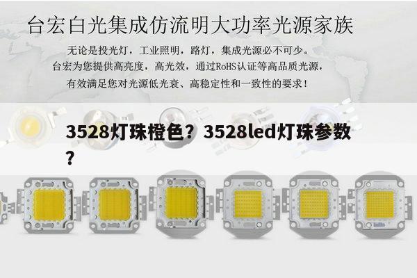 3528灯珠橙色?3528led灯珠参数?-第1张图片-led灯珠, 贴片led灯珠, 直插led灯珠, 大功率灯珠, 3528灯珠, led灯珠厂家广东台宏光电科技有限公司 服务热线400-689-8189 3528灯珠橙色?3528led灯珠参数?-第1张图片-led灯珠, 贴片led灯珠, 直插led灯珠, 大功率灯珠, 3528灯珠, led灯珠厂家广东台宏光电科技有限公司 服务热线400-689-8189