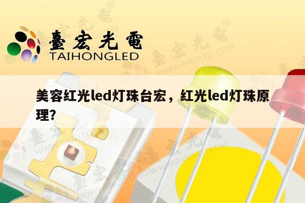 美容红光led灯珠台宏，红光led灯珠原理？-第1张图片-led灯珠, 贴片led灯珠, 直插led灯珠, 大功率灯珠, 3528灯珠, led灯珠厂家广东台宏光电科技有限公司 服务热线400-689-8189