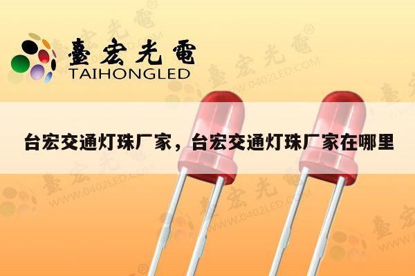 台宏交通灯珠厂家,台宏交通灯珠厂家在哪里-第1张图片-led灯珠, 贴片led灯珠, 直插led灯珠, 大功率灯珠, 3528灯珠, led灯珠厂家广东台宏光电科技有限公司 服务热线400-689-8189 台宏交通灯珠厂家,台宏交通灯珠厂家在哪里-第1张图片-led灯珠, 贴片led灯珠, 直插led灯珠, 大功率灯珠, 3528灯珠, led灯珠厂家广东台宏光电科技有限公司 服务热线400-689-8189