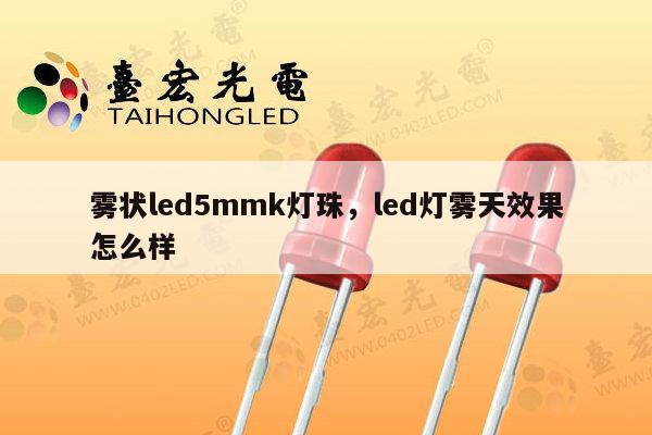雾状led5mmk灯珠,led灯雾天效果怎么样-第1张图片-led灯珠, 贴片led灯珠, 直插led灯珠, 大功率灯珠, 3528灯珠, led灯珠厂家广东台宏光电科技有限公司 服务热线400-689-8189 雾状led5mmk灯珠,led灯雾天效果怎么样-第1张图片-led灯珠, 贴片led灯珠, 直插led灯珠, 大功率灯珠, 3528灯珠, led灯珠厂家广东台宏光电科技有限公司 服务热线400-689-8189