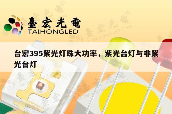 台宏395紫光灯珠大功率,紫光台灯与非紫光台灯-第1张图片-led灯珠, 贴片led灯珠, 直插led灯珠, 大功率灯珠, 3528灯珠, led灯珠厂家广东台宏光电科技有限公司 服务热线400-689-8189 台宏395紫光灯珠大功率,紫光台灯与非紫光台灯-第1张图片-led灯珠, 贴片led灯珠, 直插led灯珠, 大功率灯珠, 3528灯珠, led灯珠厂家广东台宏光电科技有限公司 服务热线400-689-8189