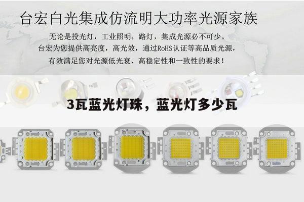 3瓦蓝光灯珠,蓝光灯多少瓦-第1张图片-led灯珠, 贴片led灯珠, 直插led灯珠, 大功率灯珠, 3528灯珠, led灯珠厂家广东台宏光电科技有限公司 服务热线400-689-8189 3瓦蓝光灯珠,蓝光灯多少瓦-第1张图片-led灯珠, 贴片led灯珠, 直插led灯珠, 大功率灯珠, 3528灯珠, led灯珠厂家广东台宏光电科技有限公司 服务热线400-689-8189