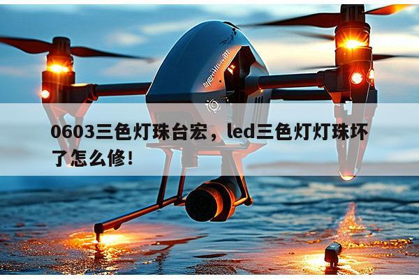0603三色灯珠台宏,led三色灯灯珠坏了怎么修!-第1张图片-led灯珠, 贴片led灯珠, 直插led灯珠, 大功率灯珠, 3528灯珠, led灯珠厂家广东台宏光电科技有限公司 服务热线400-689-8189 0603三色灯珠台宏,led三色灯灯珠坏了怎么修!-第1张图片-led灯珠, 贴片led灯珠, 直插led灯珠, 大功率灯珠, 3528灯珠, led灯珠厂家广东台宏光电科技有限公司 服务热线400-689-8189