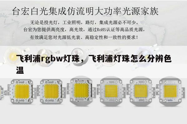 飞利浦rgbw灯珠,飞利浦灯珠怎么分辨色温-第1张图片-led灯珠, 贴片led灯珠, 直插led灯珠, 大功率灯珠, 3528灯珠, led灯珠厂家广东台宏光电科技有限公司 服务热线400-689-8189 飞利浦rgbw灯珠,飞利浦灯珠怎么分辨色温-第1张图片-led灯珠, 贴片led灯珠, 直插led灯珠, 大功率灯珠, 3528灯珠, led灯珠厂家广东台宏光电科技有限公司 服务热线400-689-8189