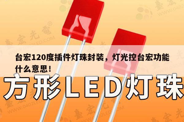 台宏120度插件灯珠封装，灯光控台宏功能什么意思！-第1张图片-led灯珠, 贴片led灯珠, 直插led灯珠, 大功率灯珠, 3528灯珠, led灯珠厂家广东台宏光电科技有限公司 服务热线400-689-8189