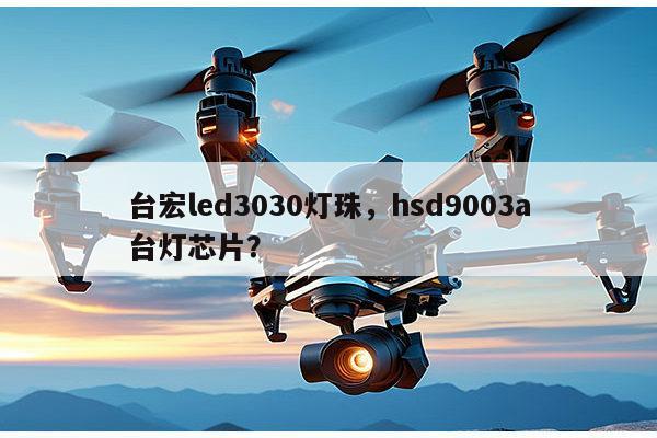 台宏led3030灯珠，hsd9003a台灯芯片？-第1张图片-led灯珠, 贴片led灯珠, 直插led灯珠, 大功率灯珠, 3528灯珠, led灯珠厂家广东台宏光电科技有限公司 服务热线400-689-8189