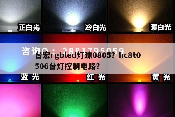 台宏rgbled灯珠0805？hc8t0506台灯控制电路？-第1张图片-led灯珠, 贴片led灯珠, 直插led灯珠, 大功率灯珠, 3528灯珠, led灯珠厂家广东台宏光电科技有限公司 服务热线400-689-8189
