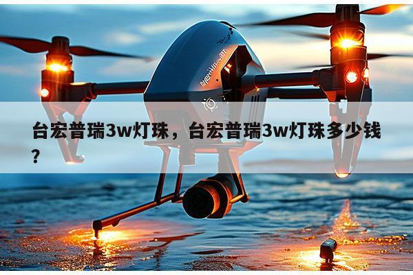 台宏普瑞3w灯珠，台宏普瑞3w灯珠多少钱？-第1张图片-led灯珠, 贴片led灯珠, 直插led灯珠, 大功率灯珠, 3528灯珠, led灯珠厂家广东台宏光电科技有限公司 服务热线400-689-8189