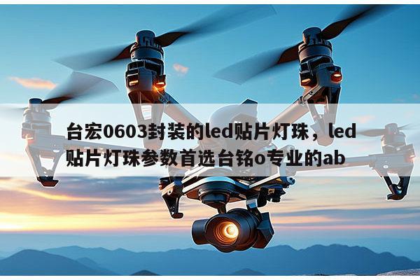 台宏0603封装的led贴片灯珠,led贴片灯珠参数首选台铭o专业的ab-第1张图片-led灯珠, 贴片led灯珠, 直插led灯珠, 大功率灯珠, 3528灯珠, led灯珠厂家广东台宏光电科技有限公司 服务热线400-689-8189 台宏0603封装的led贴片灯珠,led贴片灯珠参数首选台铭o专业的ab-第1张图片-led灯珠, 贴片led灯珠, 直插led灯珠, 大功率灯珠, 3528灯珠, led灯珠厂家广东台宏光电科技有限公司 服务热线400-689-8189