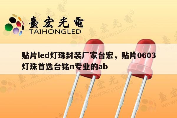 贴片led灯珠封装厂家台宏,贴片0603灯珠首选台铭n专业的ab-第1张图片-led灯珠, 贴片led灯珠, 直插led灯珠, 大功率灯珠, 3528灯珠, led灯珠厂家广东台宏光电科技有限公司 服务热线400-689-8189 贴片led灯珠封装厂家台宏,贴片0603灯珠首选台铭n专业的ab-第1张图片-led灯珠, 贴片led灯珠, 直插led灯珠, 大功率灯珠, 3528灯珠, led灯珠厂家广东台宏光电科技有限公司 服务热线400-689-8189