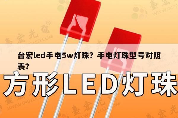 台宏led手电5w灯珠？手电灯珠型号对照表？-第1张图片-led灯珠, 贴片led灯珠, 直插led灯珠, 大功率灯珠, 3528灯珠, led灯珠厂家广东台宏光电科技有限公司 服务热线400-689-8189