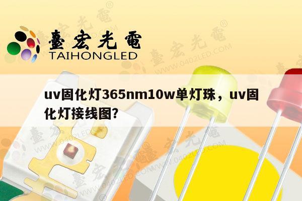 uv固化灯365nm10w单灯珠,uv固化灯接线图?-第1张图片-led灯珠, 贴片led灯珠, 直插led灯珠, 大功率灯珠, 3528灯珠, led灯珠厂家广东台宏光电科技有限公司 服务热线400-689-8189 uv固化灯365nm10w单灯珠,uv固化灯接线图?-第1张图片-led灯珠, 贴片led灯珠, 直插led灯珠, 大功率灯珠, 3528灯珠, led灯珠厂家广东台宏光电科技有限公司 服务热线400-689-8189