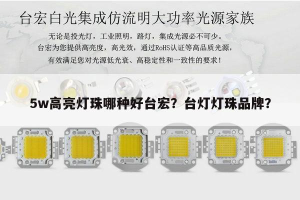5w高亮灯珠哪种好台宏?台灯灯珠品牌?-第1张图片-led灯珠, 贴片led灯珠, 直插led灯珠, 大功率灯珠, 3528灯珠, led灯珠厂家广东台宏光电科技有限公司 服务热线400-689-8189 5w高亮灯珠哪种好台宏?台灯灯珠品牌?-第1张图片-led灯珠, 贴片led灯珠, 直插led灯珠, 大功率灯珠, 3528灯珠, led灯珠厂家广东台宏光电科技有限公司 服务热线400-689-8189