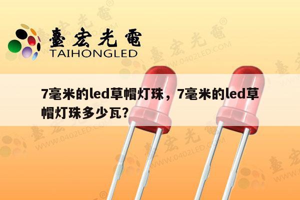 7毫米的led草帽灯珠，7毫米的led草帽灯珠多少瓦？-第1张图片-led灯珠, 贴片led灯珠, 直插led灯珠, 大功率灯珠, 3528灯珠, led灯珠厂家广东台宏光电科技有限公司 服务热线400-689-8189