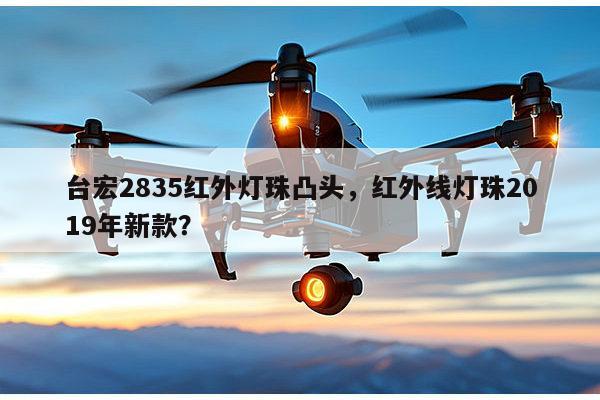 台宏2835红外灯珠凸头,红外线灯珠2019年新款?-第1张图片-led灯珠, 贴片led灯珠, 直插led灯珠, 大功率灯珠, 3528灯珠, led灯珠厂家广东台宏光电科技有限公司 服务热线400-689-8189 台宏2835红外灯珠凸头,红外线灯珠2019年新款?-第1张图片-led灯珠, 贴片led灯珠, 直插led灯珠, 大功率灯珠, 3528灯珠, led灯珠厂家广东台宏光电科技有限公司 服务热线400-689-8189