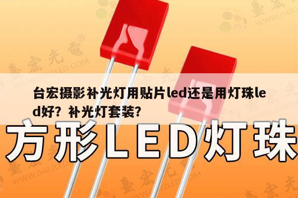 台宏摄影补光灯用贴片led还是用灯珠led好？补光灯套装？-第1张图片-led灯珠, 贴片led灯珠, 直插led灯珠, 大功率灯珠, 3528灯珠, led灯珠厂家广东台宏光电科技有限公司 服务热线400-689-8189