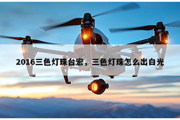 2016三色灯珠台宏,三色灯珠怎么出白光-第1张图片-led灯珠, 贴片led灯珠, 直插led灯珠, 大功率灯珠, 3528灯珠, led灯珠厂家广东台宏光电科技有限公司 服务热线400-689-8189 2016三色灯珠台宏,三色灯珠怎么出白光-第1张图片-led灯珠, 贴片led灯珠, 直插led灯珠, 大功率灯珠, 3528灯珠, led灯珠厂家广东台宏光电科技有限公司 服务热线400-689-8189