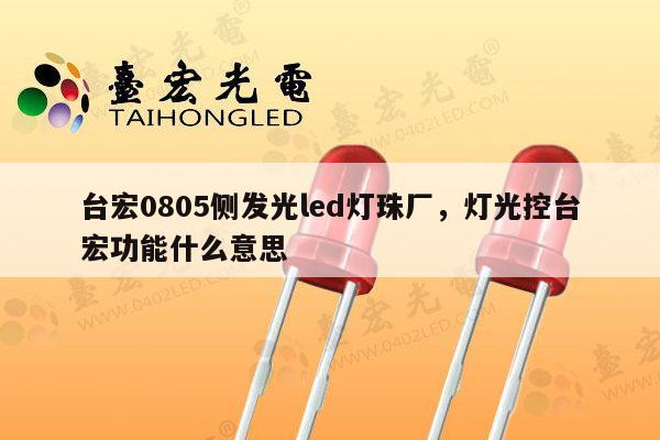 台宏0805侧发光led灯珠厂,灯光控台宏功能什么意思-第1张图片-led灯珠, 贴片led灯珠, 直插led灯珠, 大功率灯珠, 3528灯珠, led灯珠厂家广东台宏光电科技有限公司 服务热线400-689-8189 台宏0805侧发光led灯珠厂,灯光控台宏功能什么意思-第1张图片-led灯珠, 贴片led灯珠, 直插led灯珠, 大功率灯珠, 3528灯珠, led灯珠厂家广东台宏光电科技有限公司 服务热线400-689-8189