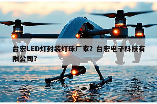 台宏LED灯封装灯珠厂家?台宏电子科技有限公司?-第1张图片-led灯珠, 贴片led灯珠, 直插led灯珠, 大功率灯珠, 3528灯珠, led灯珠厂家广东台宏光电科技有限公司 服务热线400-689-8189 台宏LED灯封装灯珠厂家?台宏电子科技有限公司?-第1张图片-led灯珠, 贴片led灯珠, 直插led灯珠, 大功率灯珠, 3528灯珠, led灯珠厂家广东台宏光电科技有限公司 服务热线400-689-8189