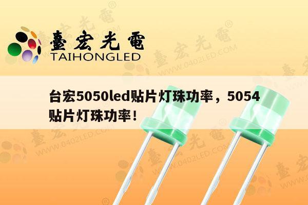 台宏5050led贴片灯珠功率，5054贴片灯珠功率！-第1张图片-led灯珠, 贴片led灯珠, 直插led灯珠, 大功率灯珠, 3528灯珠, led灯珠厂家广东台宏光电科技有限公司 服务热线400-689-8189