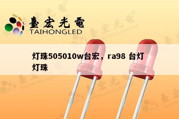 灯珠505010w台宏，ra98 台灯 灯珠-第1张图片-led灯珠, 贴片led灯珠, 直插led灯珠, 大功率灯珠, 3528灯珠, led灯珠厂家广东台宏光电科技有限公司 服务热线400-689-8189