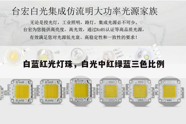 白蓝红光灯珠，白光中红绿蓝三色比例-第1张图片-led灯珠, 贴片led灯珠, 直插led灯珠, 大功率灯珠, 3528灯珠, led灯珠厂家广东台宏光电科技有限公司 服务热线400-689-8189