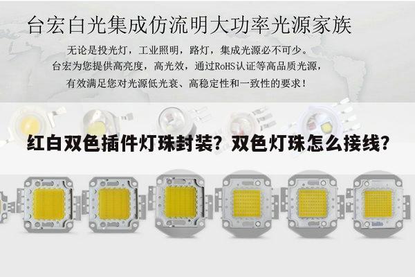 红白双色插件灯珠封装？双色灯珠怎么接线？-第1张图片-led灯珠, 贴片led灯珠, 直插led灯珠, 大功率灯珠, 3528灯珠, led灯珠厂家广东台宏光电科技有限公司 服务热线400-689-8189