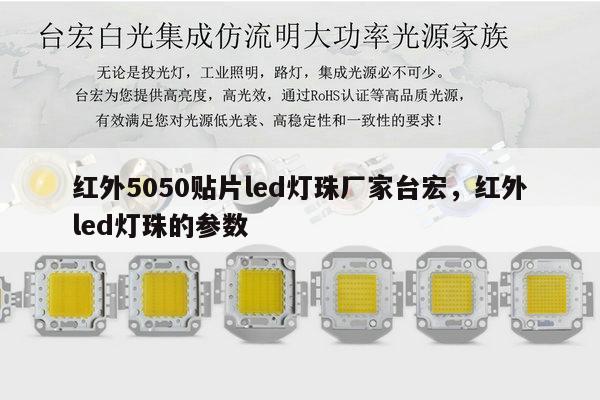 红外5050贴片led灯珠厂家台宏，红外led灯珠的参数-第1张图片-led灯珠, 贴片led灯珠, 直插led灯珠, 大功率灯珠, 3528灯珠, led灯珠厂家广东台宏光电科技有限公司 服务热线400-689-8189