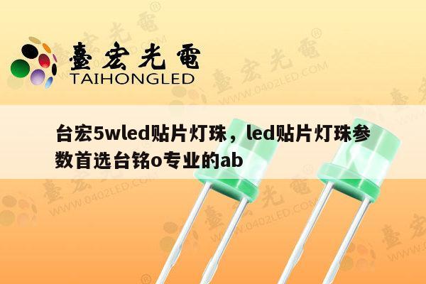 台宏5wled贴片灯珠,led贴片灯珠参数首选台铭o专业的ab-第1张图片-led灯珠, 贴片led灯珠, 直插led灯珠, 大功率灯珠, 3528灯珠, led灯珠厂家广东台宏光电科技有限公司 服务热线400-689-8189 台宏5wled贴片灯珠,led贴片灯珠参数首选台铭o专业的ab-第1张图片-led灯珠, 贴片led灯珠, 直插led灯珠, 大功率灯珠, 3528灯珠, led灯珠厂家广东台宏光电科技有限公司 服务热线400-689-8189