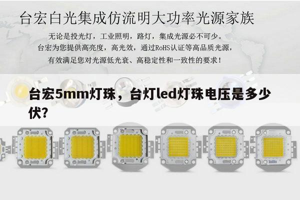 台宏5mm灯珠,台灯led灯珠电压是多少伏?-第1张图片-led灯珠, 贴片led灯珠, 直插led灯珠, 大功率灯珠, 3528灯珠, led灯珠厂家广东台宏光电科技有限公司 服务热线400-689-8189 台宏5mm灯珠,台灯led灯珠电压是多少伏?-第1张图片-led灯珠, 贴片led灯珠, 直插led灯珠, 大功率灯珠, 3528灯珠, led灯珠厂家广东台宏光电科技有限公司 服务热线400-689-8189