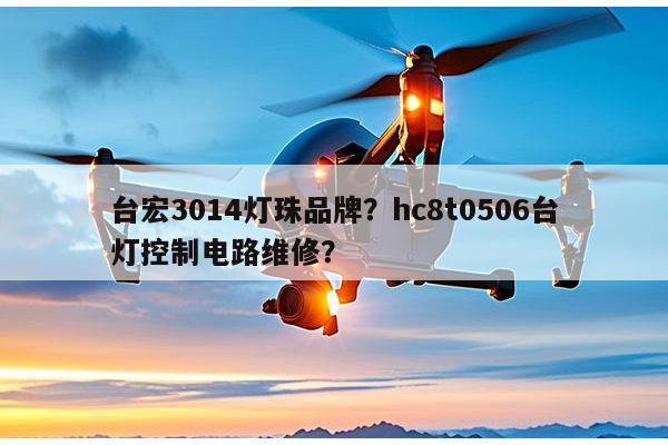 台宏3014灯珠品牌？hc8t0506台灯控制电路维修？-第1张图片-led灯珠, 贴片led灯珠, 直插led灯珠, 大功率灯珠, 3528灯珠, led灯珠厂家广东台宏光电科技有限公司 服务热线400-689-8189