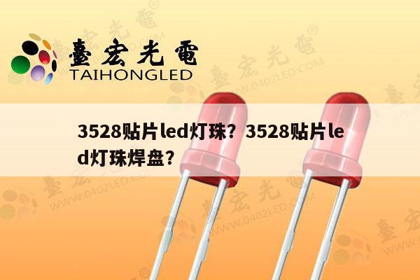 3528贴片led灯珠?3528贴片led灯珠焊盘?-第1张图片-led灯珠, 贴片led灯珠, 直插led灯珠, 大功率灯珠, 3528灯珠, led灯珠厂家广东台宏光电科技有限公司 服务热线400-689-8189 3528贴片led灯珠?3528贴片led灯珠焊盘?-第1张图片-led灯珠, 贴片led灯珠, 直插led灯珠, 大功率灯珠, 3528灯珠, led灯珠厂家广东台宏光电科技有限公司 服务热线400-689-8189