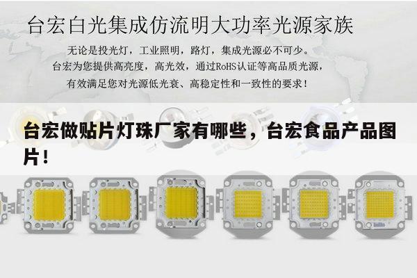 台宏做贴片灯珠厂家有哪些，台宏食品产品图片！-第1张图片-led灯珠, 贴片led灯珠, 直插led灯珠, 大功率灯珠, 3528灯珠, led灯珠厂家广东台宏光电科技有限公司 服务热线400-689-8189