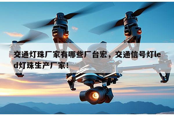 交通灯珠厂家有哪些厂台宏，交通信号灯led灯珠生产厂家！-第1张图片-led灯珠, 贴片led灯珠, 直插led灯珠, 大功率灯珠, 3528灯珠, led灯珠厂家广东台宏光电科技有限公司 服务热线400-689-8189