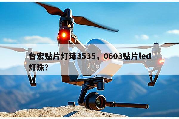 台宏贴片灯珠3535,0603贴片led灯珠?-第1张图片-led灯珠, 贴片led灯珠, 直插led灯珠, 大功率灯珠, 3528灯珠, led灯珠厂家广东台宏光电科技有限公司 服务热线400-689-8189 台宏贴片灯珠3535,0603贴片led灯珠?-第1张图片-led灯珠, 贴片led灯珠, 直插led灯珠, 大功率灯珠, 3528灯珠, led灯珠厂家广东台宏光电科技有限公司 服务热线400-689-8189