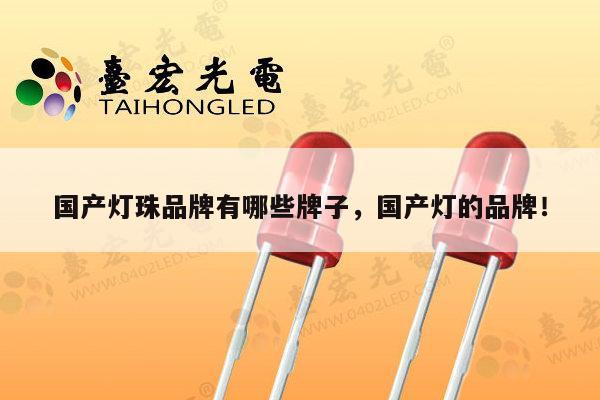 国产灯珠品牌有哪些牌子,国产灯的品牌!-第1张图片-led灯珠, 贴片led灯珠, 直插led灯珠, 大功率灯珠, 3528灯珠, led灯珠厂家广东台宏光电科技有限公司 服务热线400-689-8189 国产灯珠品牌有哪些牌子,国产灯的品牌!-第1张图片-led灯珠, 贴片led灯珠, 直插led灯珠, 大功率灯珠, 3528灯珠, led灯珠厂家广东台宏光电科技有限公司 服务热线400-689-8189