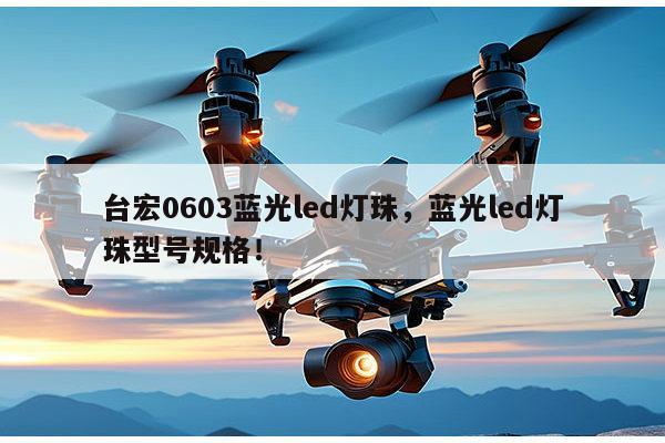 台宏0603蓝光led灯珠，蓝光led灯珠型号规格！-第1张图片-led灯珠, 贴片led灯珠, 直插led灯珠, 大功率灯珠, 3528灯珠, led灯珠厂家广东台宏光电科技有限公司 服务热线400-689-8189