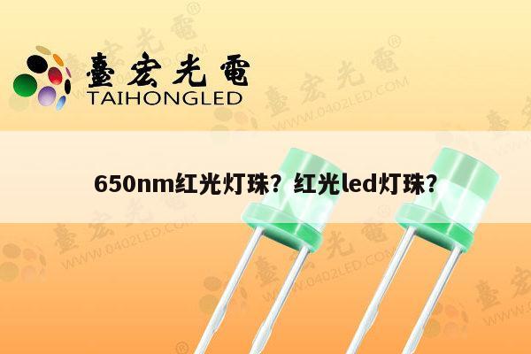 650nm红光灯珠？红光led灯珠？-第1张图片-led灯珠, 贴片led灯珠, 直插led灯珠, 大功率灯珠, 3528灯珠, led灯珠厂家广东台宏光电科技有限公司 服务热线400-689-8189