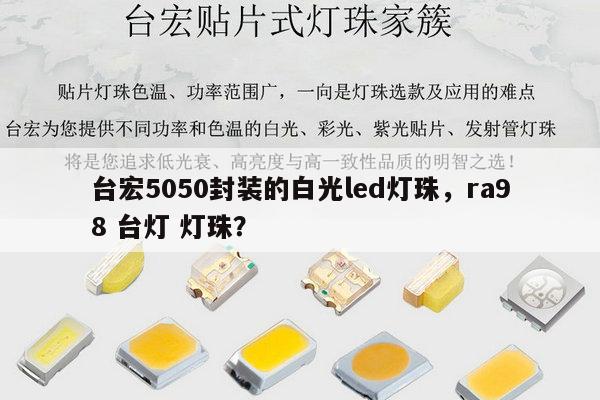 台宏5050封装的白光led灯珠，ra98 台灯 灯珠？-第1张图片-led灯珠, 贴片led灯珠, 直插led灯珠, 大功率灯珠, 3528灯珠, led灯珠厂家广东台宏光电科技有限公司 服务热线400-689-8189
