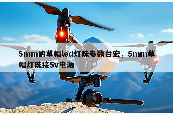 5mm的草帽led灯珠参数台宏,5mm草帽灯珠接5v电源-第1张图片-led灯珠, 贴片led灯珠, 直插led灯珠, 大功率灯珠, 3528灯珠, led灯珠厂家广东台宏光电科技有限公司 服务热线400-689-8189 5mm的草帽led灯珠参数台宏,5mm草帽灯珠接5v电源-第1张图片-led灯珠, 贴片led灯珠, 直插led灯珠, 大功率灯珠, 3528灯珠, led灯珠厂家广东台宏光电科技有限公司 服务热线400-689-8189