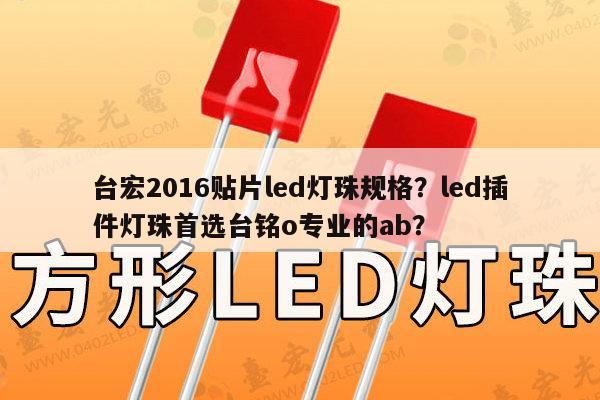 台宏2016贴片led灯珠规格?led插件灯珠首选台铭o专业的ab?-第1张图片-led灯珠, 贴片led灯珠, 直插led灯珠, 大功率灯珠, 3528灯珠, led灯珠厂家广东台宏光电科技有限公司 服务热线400-689-8189 台宏2016贴片led灯珠规格?led插件灯珠首选台铭o专业的ab?-第1张图片-led灯珠, 贴片led灯珠, 直插led灯珠, 大功率灯珠, 3528灯珠, led灯珠厂家广东台宏光电科技有限公司 服务热线400-689-8189