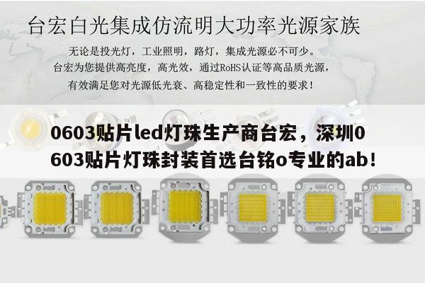 0603贴片led灯珠生产商台宏，深圳0603贴片灯珠封装首选台铭o专业的ab！-第1张图片-led灯珠, 贴片led灯珠, 直插led灯珠, 大功率灯珠, 3528灯珠, led灯珠厂家广东台宏光电科技有限公司 服务热线400-689-8189