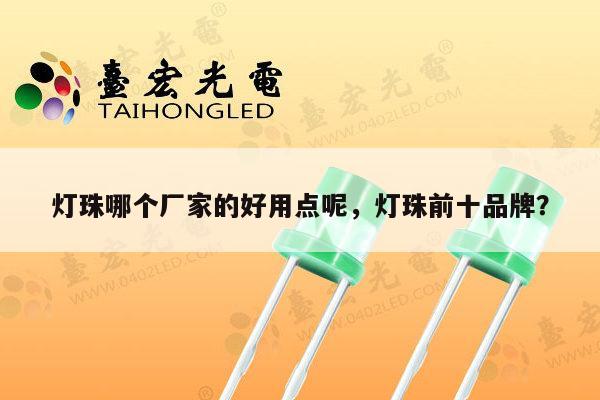 灯珠哪个厂家的好用点呢，灯珠前十品牌？-第1张图片-led灯珠, 贴片led灯珠, 直插led灯珠, 大功率灯珠, 3528灯珠, led灯珠厂家广东台宏光电科技有限公司 服务热线400-689-8189