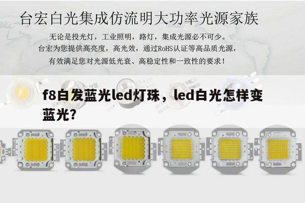 f8白发蓝光led灯珠，led白光怎样变蓝光？-第1张图片-led灯珠, 贴片led灯珠, 直插led灯珠, 大功率灯珠, 3528灯珠, led灯珠厂家广东台宏光电科技有限公司 服务热线400-689-8189