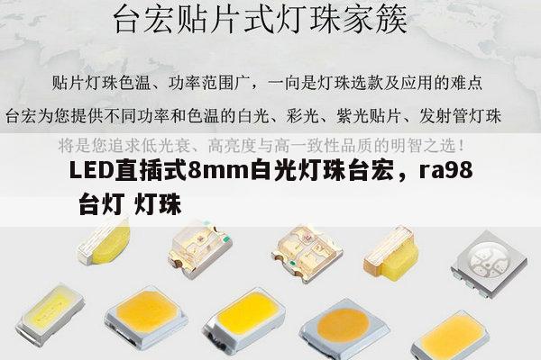 LED直插式8mm白光灯珠台宏,ra98 台灯 灯珠-第1张图片-led灯珠, 贴片led灯珠, 直插led灯珠, 大功率灯珠, 3528灯珠, led灯珠厂家广东台宏光电科技有限公司 服务热线400-689-8189 LED直插式8mm白光灯珠台宏,ra98 台灯 灯珠-第1张图片-led灯珠, 贴片led灯珠, 直插led灯珠, 大功率灯珠, 3528灯珠, led灯珠厂家广东台宏光电科技有限公司 服务热线400-689-8189