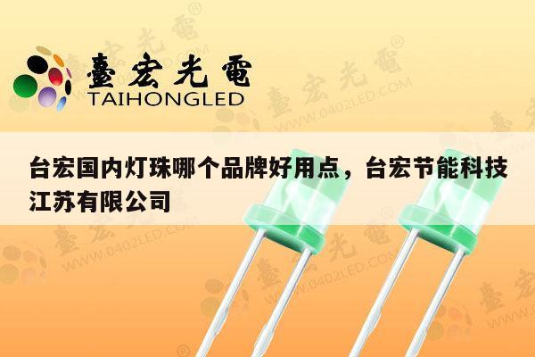 台宏国内灯珠哪个品牌好用点,台宏节能科技江苏有限公司-第1张图片-led灯珠, 贴片led灯珠, 直插led灯珠, 大功率灯珠, 3528灯珠, led灯珠厂家广东台宏光电科技有限公司 服务热线400-689-8189 台宏国内灯珠哪个品牌好用点,台宏节能科技江苏有限公司-第1张图片-led灯珠, 贴片led灯珠, 直插led灯珠, 大功率灯珠, 3528灯珠, led灯珠厂家广东台宏光电科技有限公司 服务热线400-689-8189